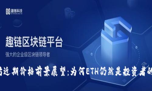 以太坊近期价格前景展望：为何ETH仍然是投资者的首选？