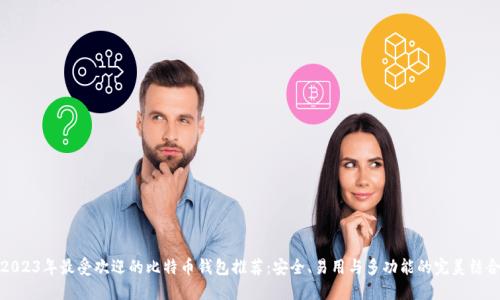 2023年最受欢迎的比特币钱包推荐：安全、易用与多功能的完美结合