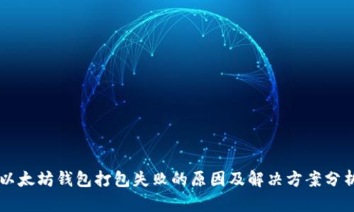 以太坊钱包打包失败的原因及解决方案分析