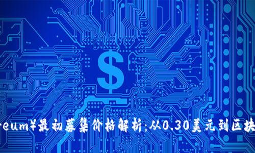 以太坊（Ethereum）最初募集价格解析：从0.30美元到区块链巨头的蜕变