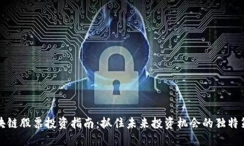 区块链股票投资指南：抓住未来投资机会的独特策略