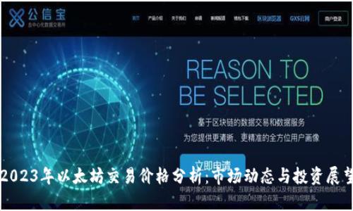 2023年以太坊交易价格分析:市场动态与投资展望