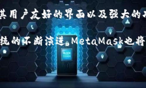 MetaMask是以太坊钱包吗

MetaMask是一款非常受欢迎的加密货币钱包，它主要用于与以太坊区块链进行交互。不过，MetaMask不仅仅是一个简单的钱包，它还有许多其他功能，使其在加密货币和区块链社区中独具吸引力。在接下来的内容中，我们将深入探讨MetaMask的性质、功能、优势，以及如何使用它来管理以太坊及其相关代币。

什么是MetaMask？

MetaMask 是一款浏览器扩展和移动应用，允许用户与以太坊区块链及其互动。这款工具不仅支持以太坊，还能够兼容其他基于以太坊的网络，如Polygon和Binance Smart Chain。用户可以通过MetaMask管理以太坊及其代币、进行交易、连接去中心化应用（dApps）以及开展交易的频繁交互。

MetaMask的功能优势

首先，MetaMask能够让用户以安全的方式存储其以太坊和ERC-20代币。它通过助记词和私钥的方式保护用户的资金，确保用户的资产不受黑客攻击及其他安全隐患的威胁。用户在下载安装MetaMask后，便可创建一个账户，并生成一个助记词，这个助记词能够帮助用户恢复账户。

此外，MetaMask提供了一个用户友好的界面，使得交易和操作变得简单易懂。即使是初学者也能够通过简单的指导顺利完成首次交易。这种用户体验的优越性使得MetaMask成为了以太坊生态系统的重要一环。

如何使用MetaMask管理以太坊和代币

使用MetaMask非常简单。首先，用户需要下载扩展程序并创建一个账户。这一过程需要用户保存助记词，这样在需要恢复账户时便能够使用。此外，MetaMask会要求用户设置一个密码以确保账户的安全。

创建完成后，用户便可以通过MetaMask查看账户余额、发送和接收以太坊，以及管理ERC-20代币。用户只需在MetaMask界面中输入接收地址、输入金额，轻松便可完成交易。在这个过程中，如果用户想要使用其他网络，可以通过在MetaMask中添加新网络来实现。

MetaMask与去中心化应用（dApps）的互动

MetaMask的另一个独特之处是它能够与去中心化应用（dApps）无缝连接。用户可以通过MetaMask直接访问各种基于以太坊的应用，例如去中心化交易所（DEX）、借贷平台、NFT市场和游戏等。用户只需在浏览器中加载相应的网站，MetaMask便会提示用户连接账户，完成连接后用户即可在dApp中进行各种操作。

例如，在去中心化交易所中，用户可以使用MetaMask进行代币的交换。这种互动不仅提供了交易的便利性，还增强了用户的掌控感，用户可以自主选择如何、何时进行交易，而无需依赖中心化的交易平台。

MetaMask的安全性如何？

安全性是每个加密货币用户都非常关心的话题。MetaMask通过多层安全措施保护用户资产。其最大的特色之一即是私钥和助记词存储在用户的本地设备上，而不是服务器上。这意味着用户始终掌控着自己的资产，而不必担心中心化平台可能发生的安全漏洞。

当然，安全性也取决于用户的操作习惯。为了确保账户的安全，用户必须妥善保管助记词和密码，并定期更新密码。此外，用户也可以考虑启用多重身份验证等附加安全措施，进一步降低风险。

MetaMask的社区支持

MetaMask拥有一个活跃且热情的用户社区。无论是在线论坛、社交媒体，还是官方 Discord 服务器，用户都能够找到许多志同道合的人分享经验与见解。此外，MetaMask定期组织线上活动与教育讲座，帮助用户更深入了解如何使用这一工具以及以太坊生态系统的最新动态。

未来发展方向

随着区块链技术的快速发展，MetaMask也在不断扩展其功能和服务。随着Layer 2解决方案的逐渐普及，MetaMask致力于支持更多的链以及网络，使得用户能够更加便捷地管理和交易其数字资产。同时，MetaMask还计划加强生态建设，与更多的去中心化应用进行整合，提升用户的整体使用体验。

结论

从以上多方面的阐述中，我们可以看到MetaMask不仅仅是一个以太坊钱包，它更是一个跨越去中心化金融（DeFi）和Web3领域的重要工具。其用户友好的界面以及强大的功能使得无论是新手还是老手都能轻松上手。

总之，MetaMask凭借其安全性、便捷性和活跃的社区支持，已经成为许多加密货币用户不可或缺的工具。未来，随着区块链和加密货币生态系统的不断演进，MetaMask也将继续扮演重要角色，助力用户实现数字资产的自由流通和管理。 

希望以上内容能够帮助您更好地理解MetaMask及其在以太坊生态中的重要性。