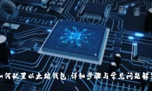 如何配置以太坊钱包：详细步骤与常见问题解答