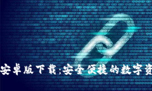 原子链钱包安卓版下载：安全便捷的数字资产管理工具