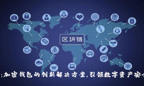 探索T链:加密钱包的创新解决方案,引领数字资产安全新纪元