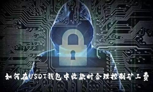 如何在USDT钱包中收款时合理控制矿工费