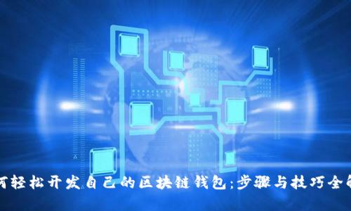如何轻松开发自己的区块链钱包:步骤与技巧全解析