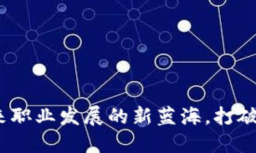 区块链专业:未来职业发展的新蓝海,打破冷门的思维定势