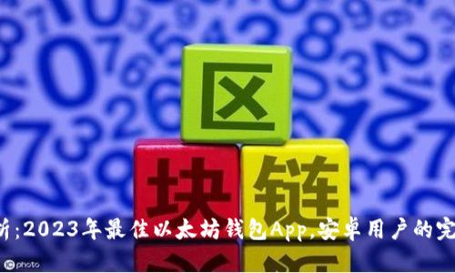 全面解析:2023年最佳以太坊钱包App,安卓用户的完美选择!