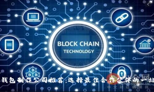 区块链钱包制作公司推荐:选择最佳合作伙伴的一站式指南