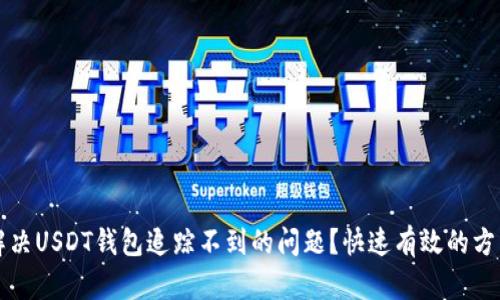 如何解决USDT钱包追踪不到的问题？快速有效的方法分享