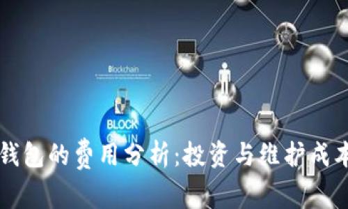 区块链钱包的费用分析:投资与维护成本全解析