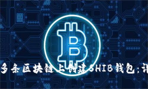 如何在多条区块链上创建SHIB钱包:详尽指南