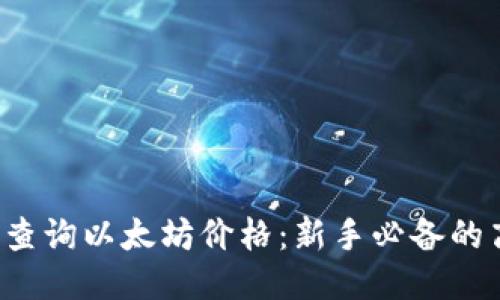 如何轻松查询以太坊价格：新手必备的高效方法！