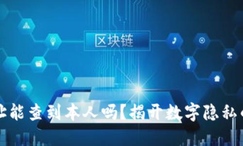 区块链地址能查到本人吗？揭开数字隐私的神秘面纱