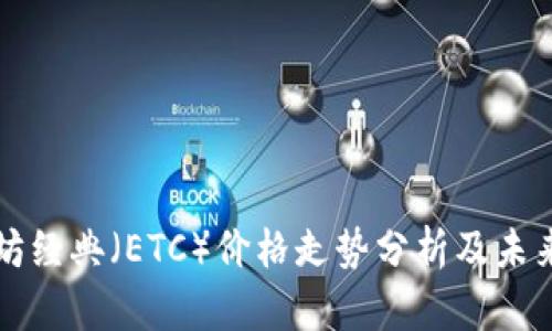 以太坊经典（ETC）价格走势分析及未来预测