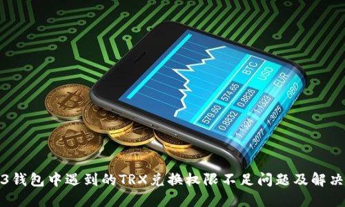 Web3钱包中遇到的TRX兑换权限不足问题及解决方案