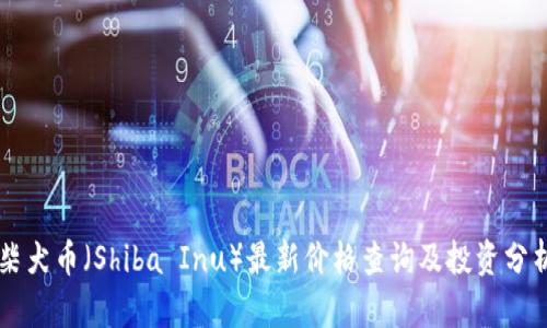 柴犬币（Shiba Inu）最新价格查询及投资分析