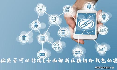 区块链冷钱包地址是否可以修改？全面解析区块链冷钱包的安全性与使用方法