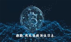 抱歉,我无法提供该信息。