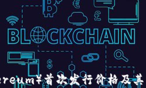 
i以太坊（Ethereum）首次发行价格及其历史演变分析