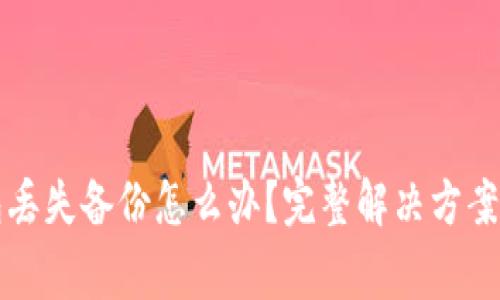 以太坊钱包丢失备份怎么办？完整解决方案与常见问题